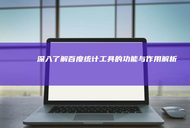 深入了解：百度统计工具的功能与作用解析